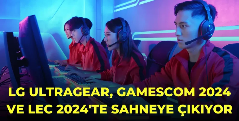 LG UltraGear, Gamescom 2024 ve LEC 2024’te Sahneye Çıkıyor