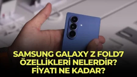Samsung Galaxy Z Fold7 Özellikleri Nelerdir? Fiyatı Ne Kadar?